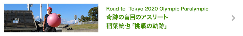 奇跡の盲目のアスリート　稲葉統也「挑戦の軌跡」
